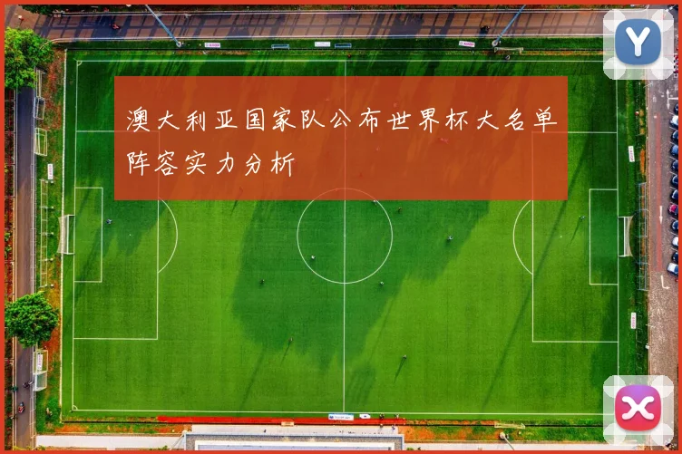 澳大利亚国家队公布世界杯大名单阵容实力分析