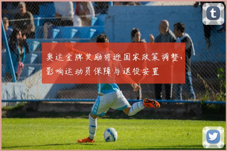 奥运金牌奖励将迎国家政策调整,影响运动员保障与退役安置