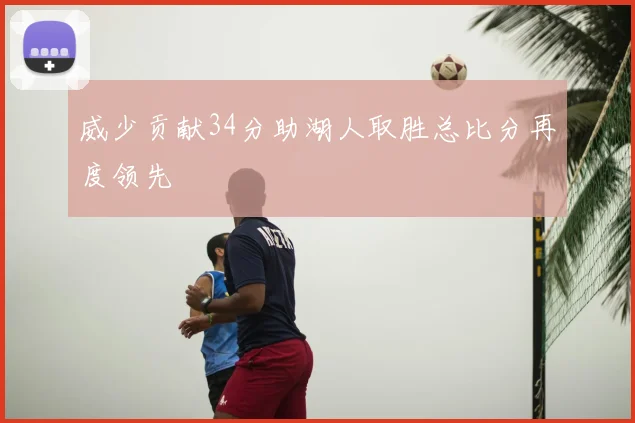 威少贡献34分助湖人取胜总比分再度领先