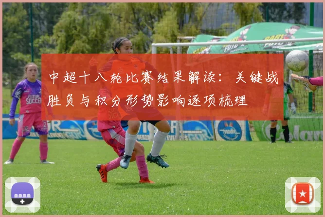 中超十八轮比赛结果解读：关键战胜负与积分形势影响逐项梳理