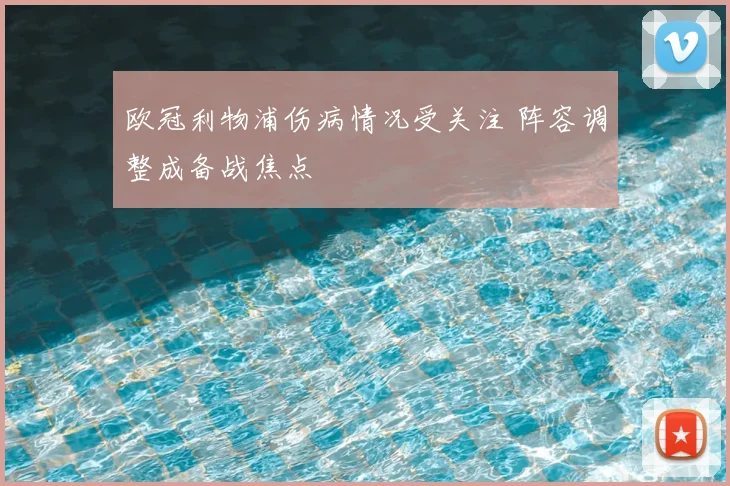 欧冠利物浦伤病情况受关注 阵容调整成备战焦点