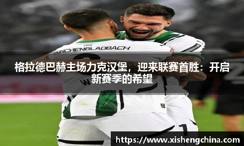 格拉德巴赫主场力克汉堡，迎来联赛首胜：开启新赛季的希望