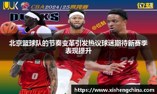 北京篮球队的节奏变革引发热议球迷期待新赛季表现提升